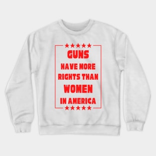 Guns Have More Rights Than Women in America Crewneck Sweatshirt